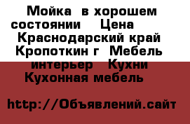 Мойка, в хорошем состоянии  › Цена ­ 500 - Краснодарский край, Кропоткин г. Мебель, интерьер » Кухни. Кухонная мебель   